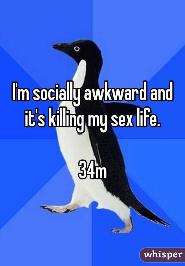 I'm socially awkward and it's killing my sex life.

34m
