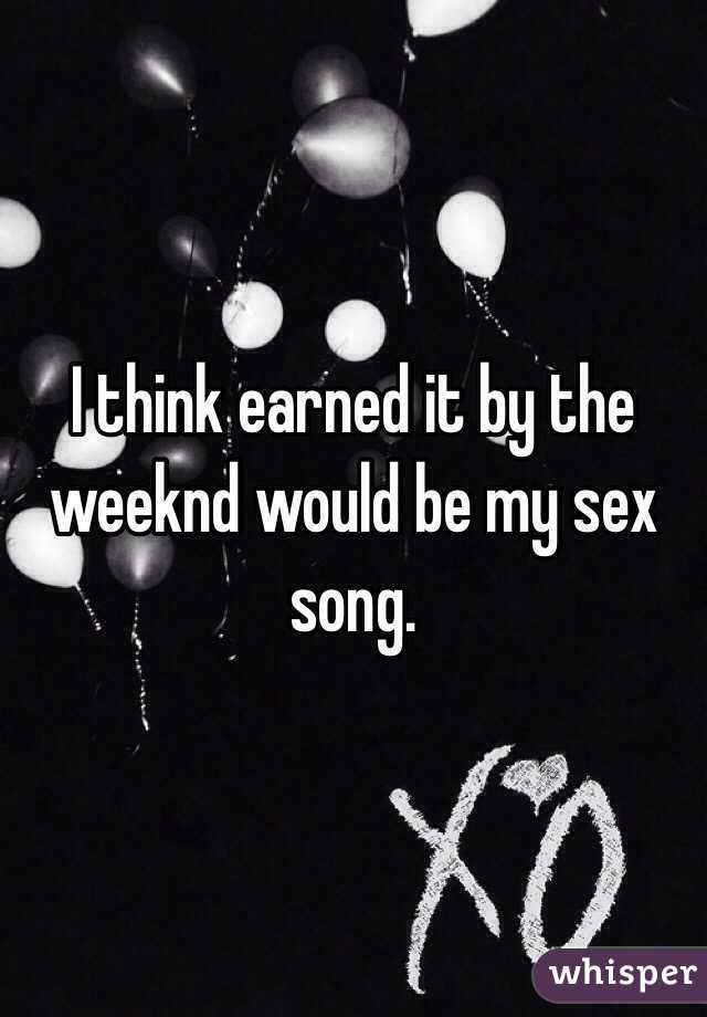 I think earned it by the weeknd would be my sex song.