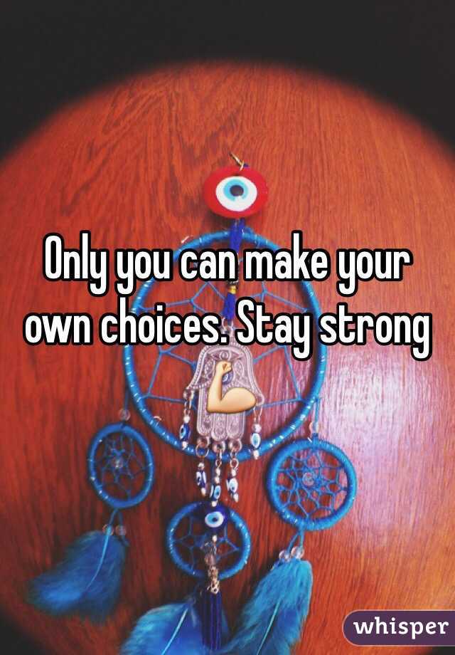 Only you can make your own choices. Stay strong 💪