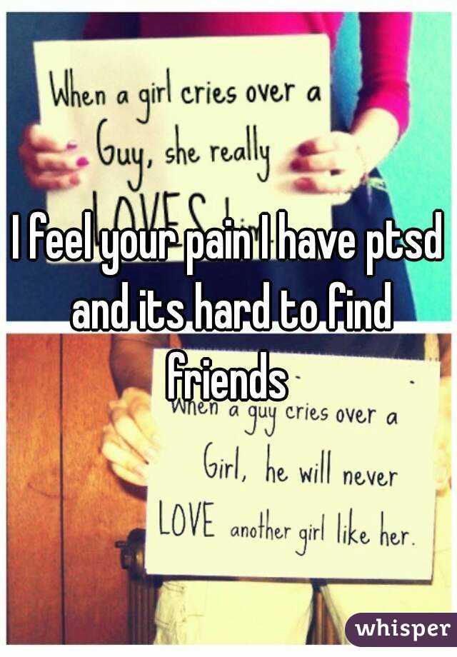 I feel your pain I have ptsd and its hard to find friends 