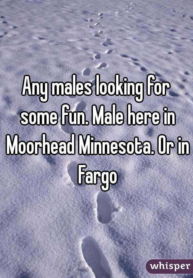 Any males looking for some fun. Male here in Moorhead Minnesota. Or in Fargo