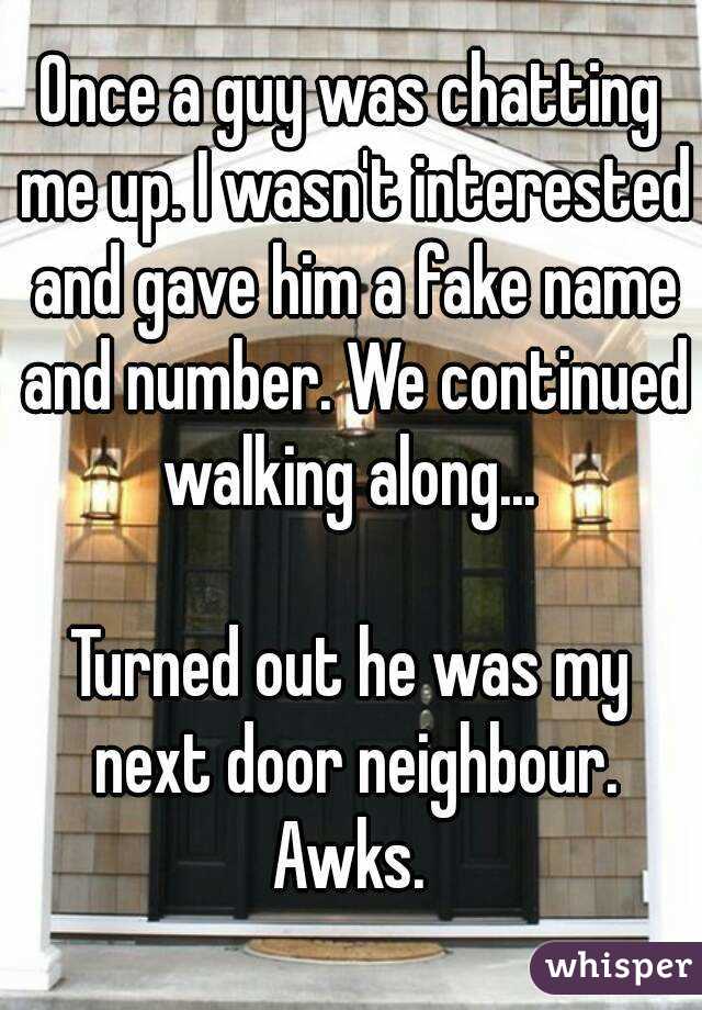 Once a guy was chatting me up. I wasn't interested and gave him a fake name and number. We continued walking along... 

Turned out he was my next door neighbour. Awks. 