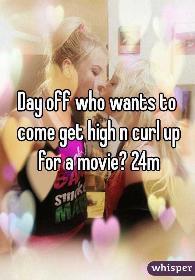 Day off who wants to come get high n curl up for a movie? 24m