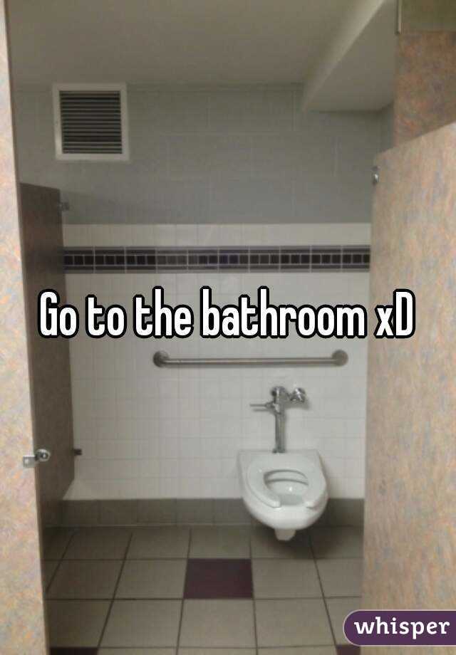 Go to the bathroom xD