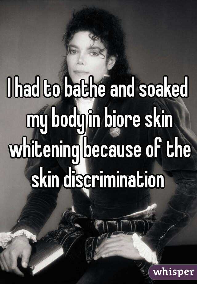 I had to bathe and soaked my body in biore skin whitening because of the skin discrimination 