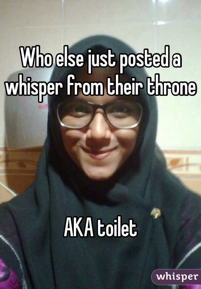 Who else just posted a whisper from their throne




AKA toilet 