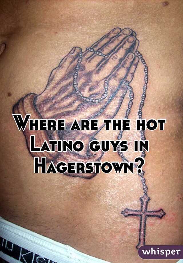 Where are the hot Latino guys in Hagerstown? 