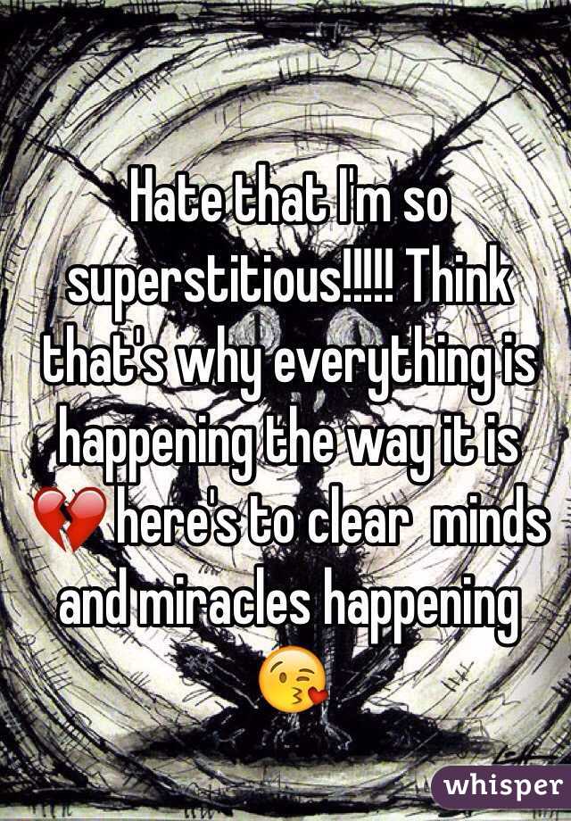 Hate that I'm so superstitious!!!!! Think that's why everything is happening the way it is 💔 here's to clear  minds and miracles happening 😘
