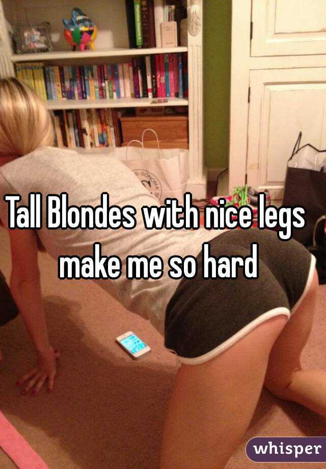 Tall Blondes with nice legs make me so hard
