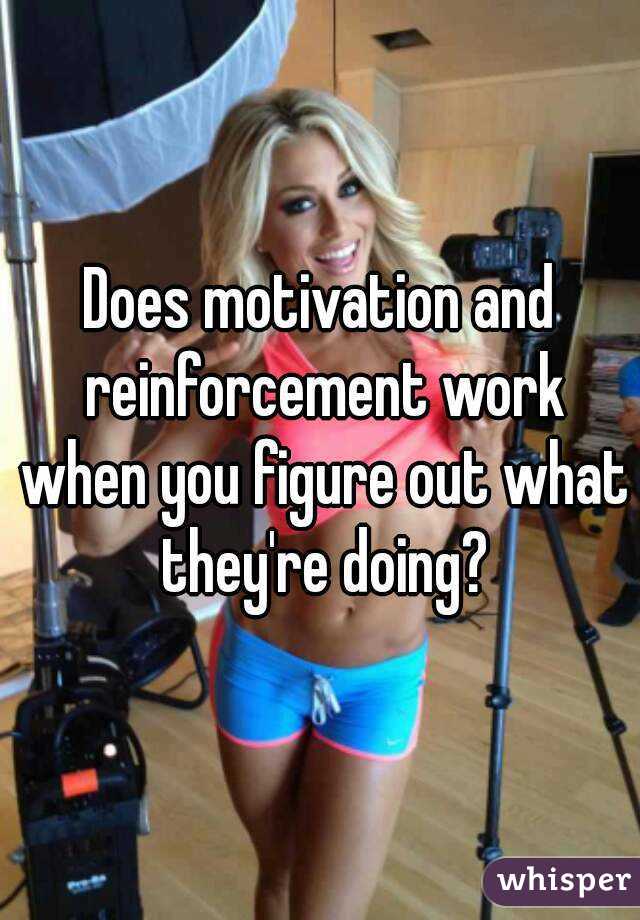 Does motivation and reinforcement work when you figure out what they're doing?