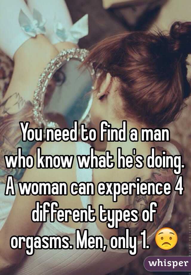 You need to find a man who know what he's doing. 
A woman can experience 4 different types of orgasms. Men, only 1. 😟