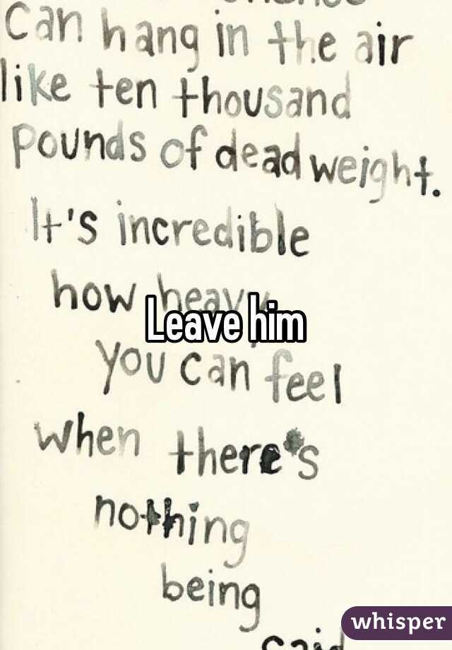 Leave him 