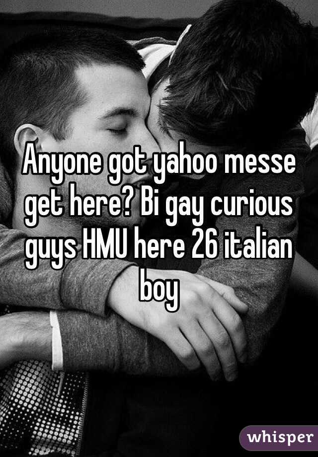 Anyone got yahoo messe get here? Bi gay curious guys HMU here 26 italian boy