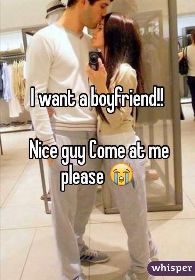 I want a boyfriend!!

 Nice guy Come at me please 😭