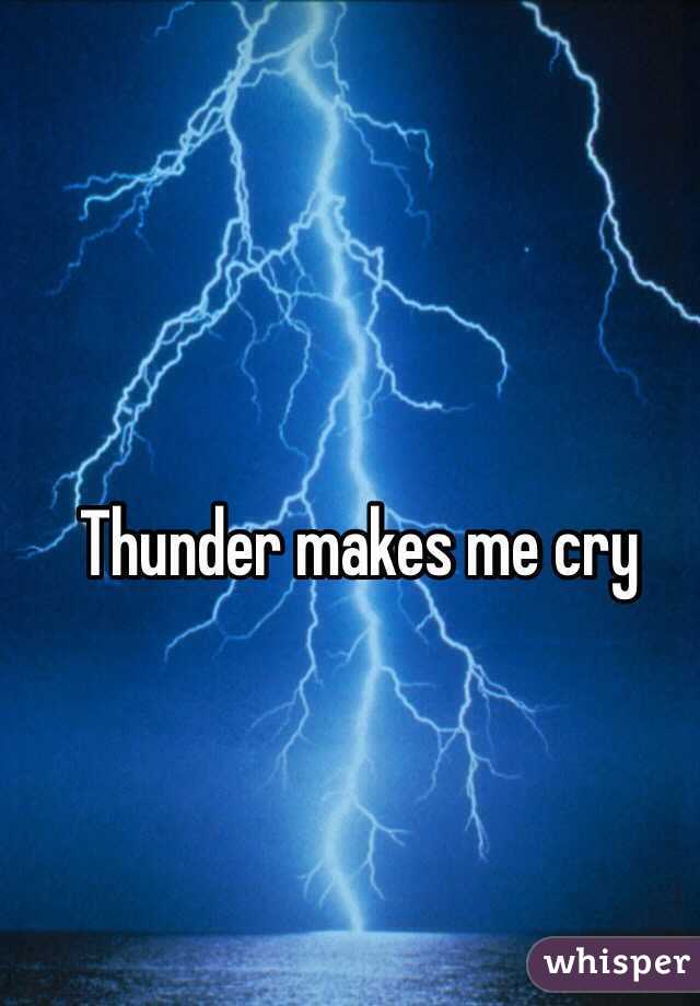 Thunder makes me cry
