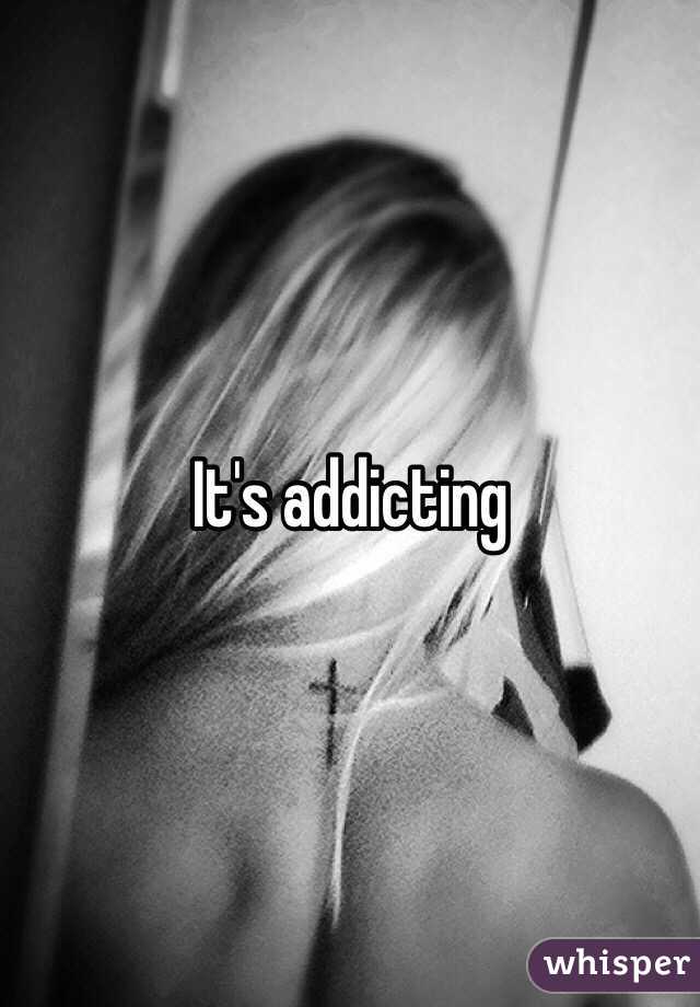 It's addicting 