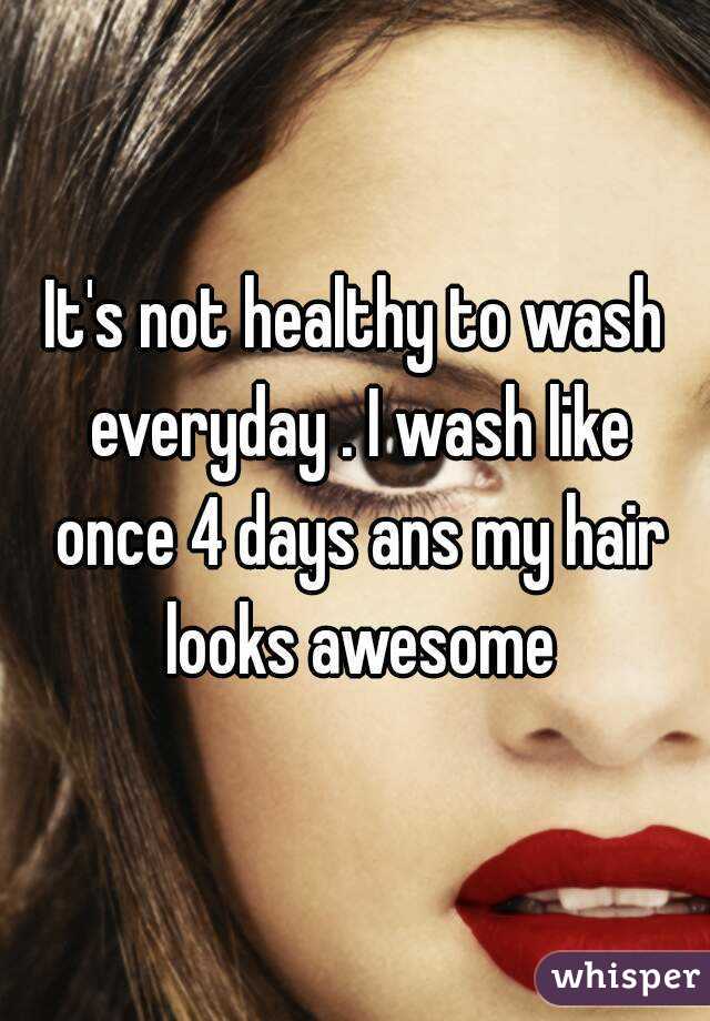 It's not healthy to wash everyday . I wash like once 4 days ans my hair looks awesome