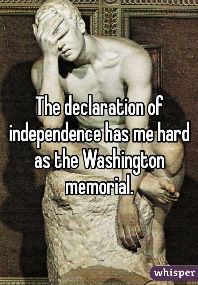 The declaration of independence has me hard as the Washington memorial.