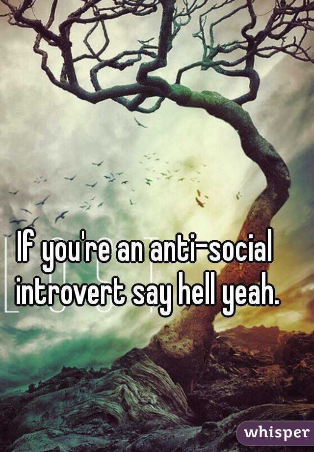 If you're an anti-social introvert say hell yeah.
