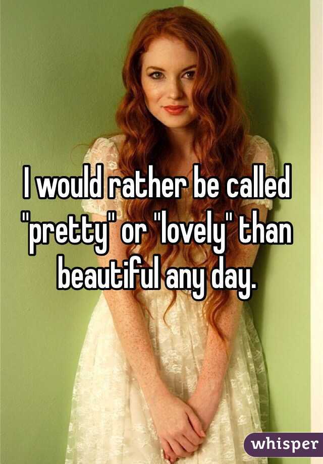 I would rather be called "pretty" or "lovely" than beautiful any day.