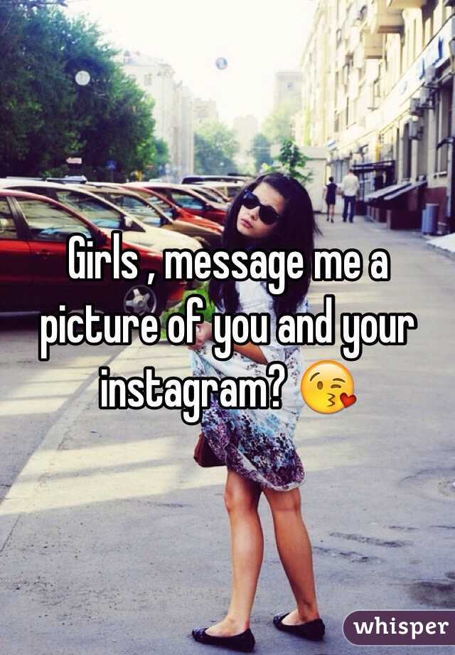 Girls , message me a picture of you and your instagram? 😘