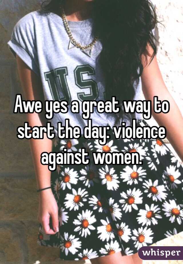 Awe yes a great way to start the day: violence against women.  