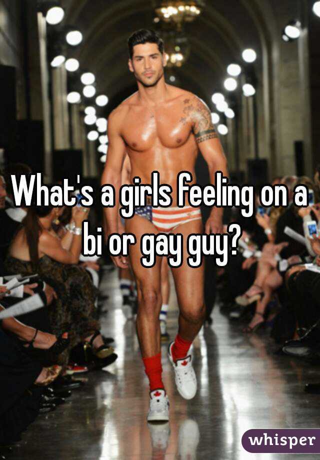 What's a girls feeling on a bi or gay guy?