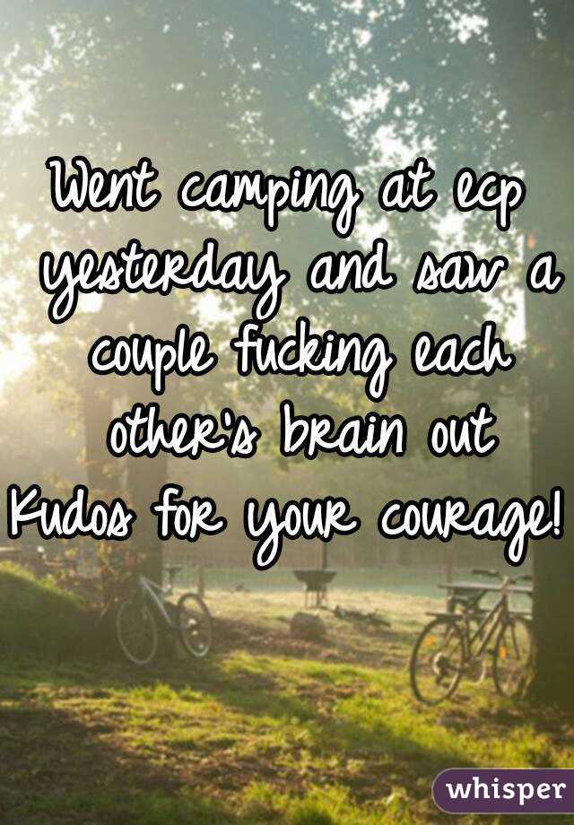 Went camping at ecp yesterday and saw a couple fucking each other's brain out
Kudos for your courage!