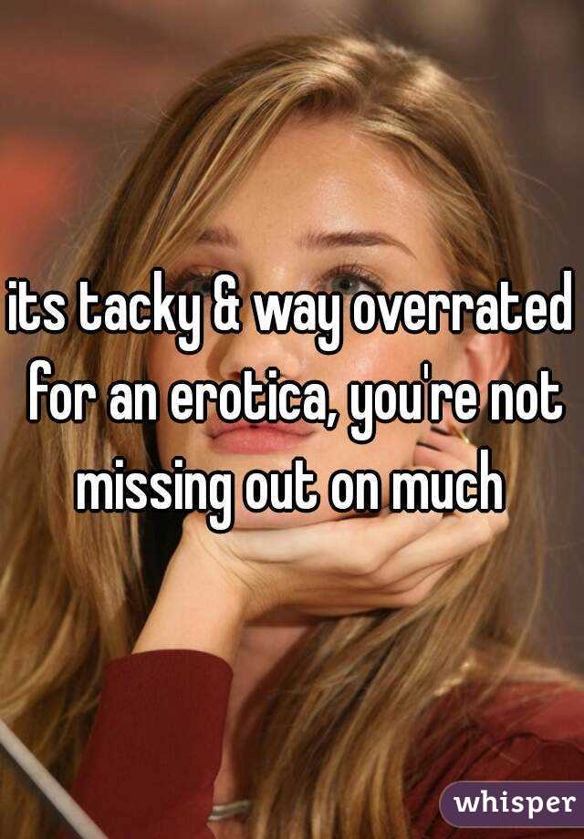 its tacky & way overrated for an erotica, you're not missing out on much 
