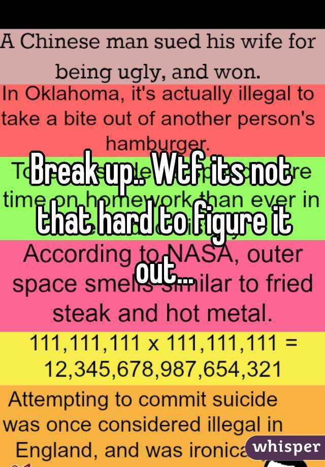 Break up.. Wtf its not that hard to figure it out...