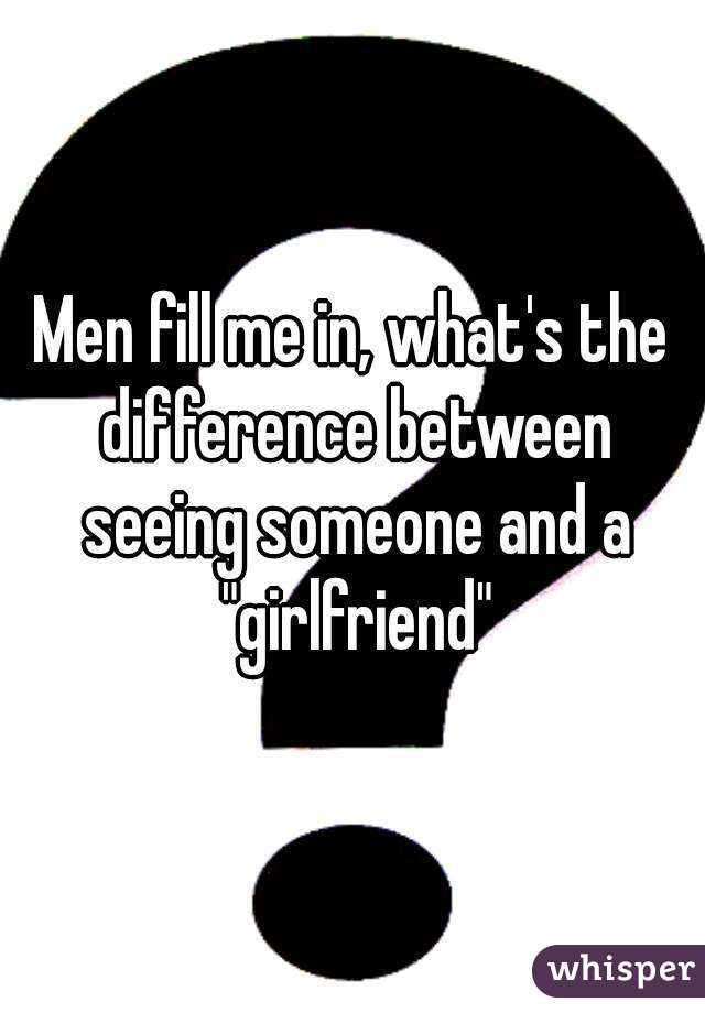 Men fill me in, what's the difference between seeing someone and a "girlfriend"