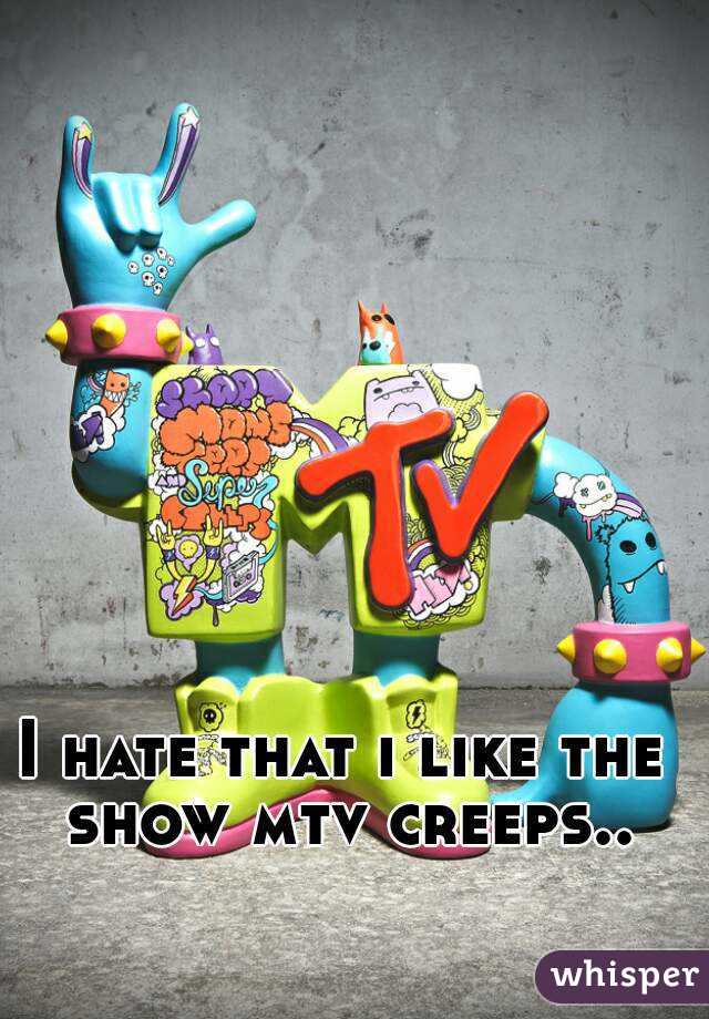 I hate that i like the show mtv creeps..