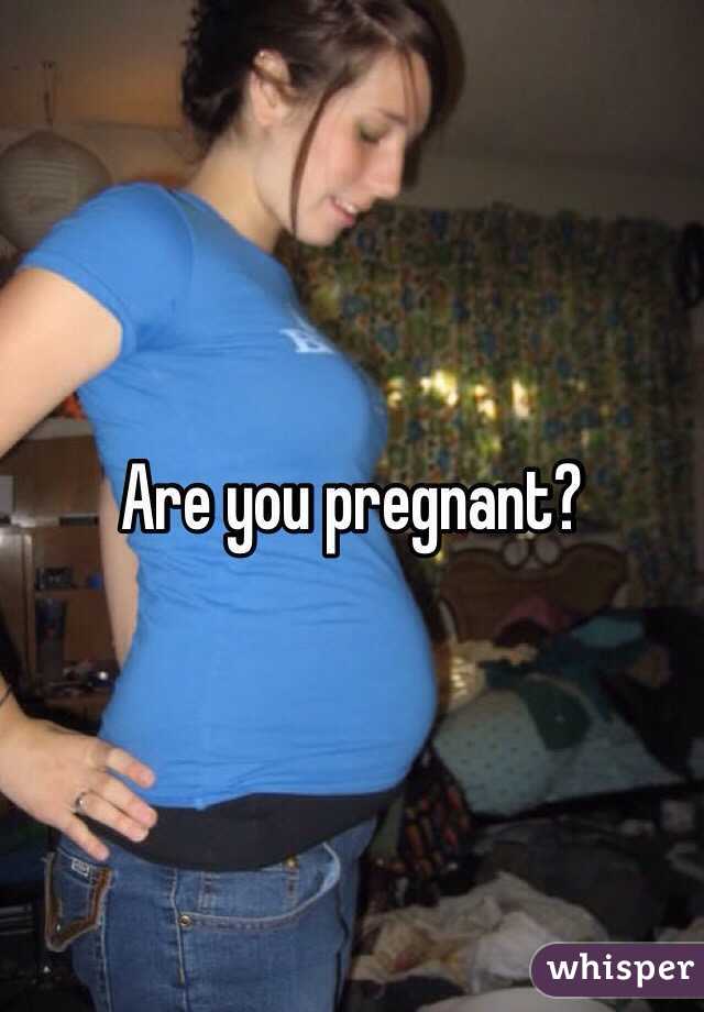 Are you pregnant? 