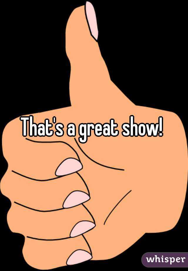 That's a great show! 