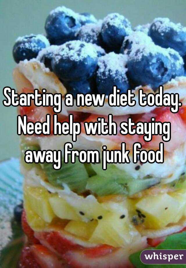 Starting a new diet today. Need help with staying away from junk food