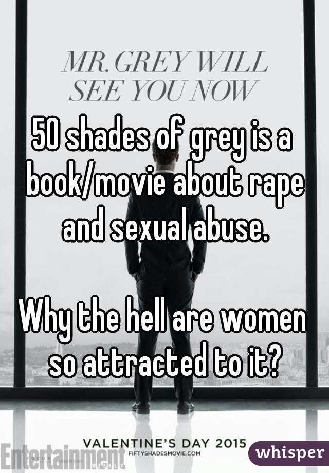 50 shades of grey is a book/movie about rape and sexual abuse.

Why the hell are women so attracted to it?