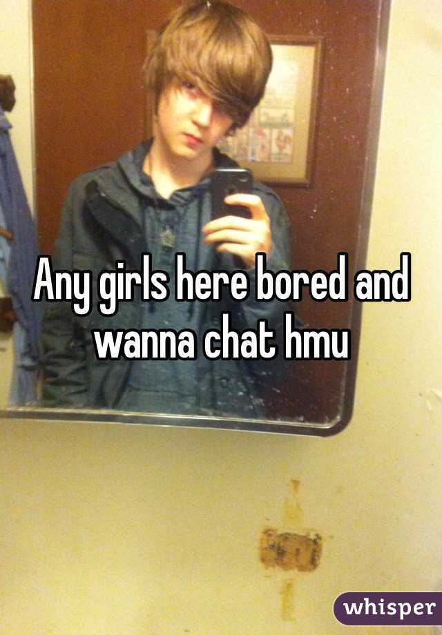 Any girls here bored and wanna chat hmu