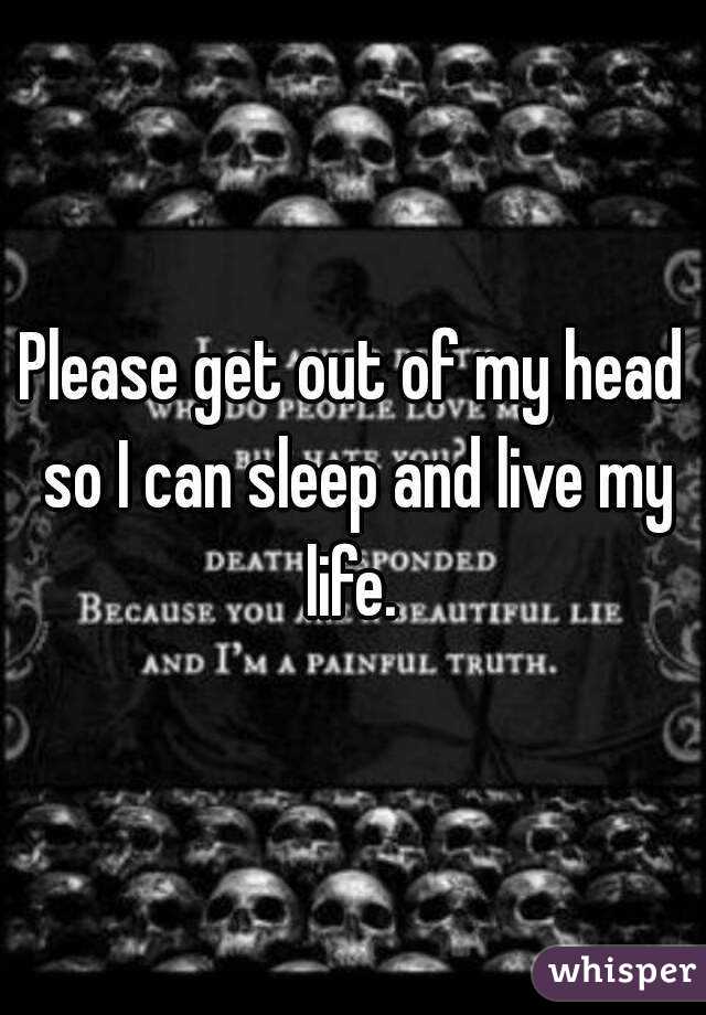Please get out of my head so I can sleep and live my life. 