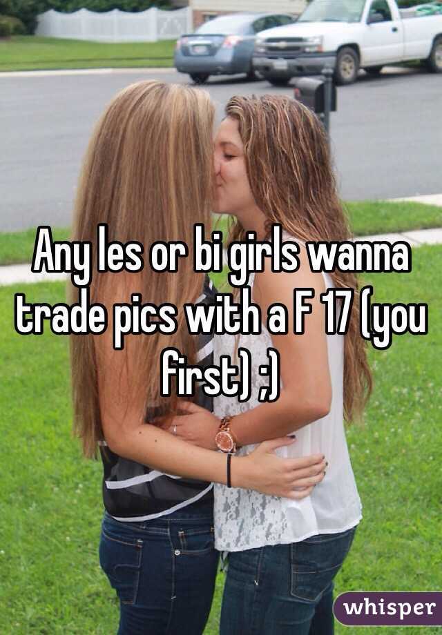 Any les or bi girls wanna trade pics with a F 17 (you first) ;)