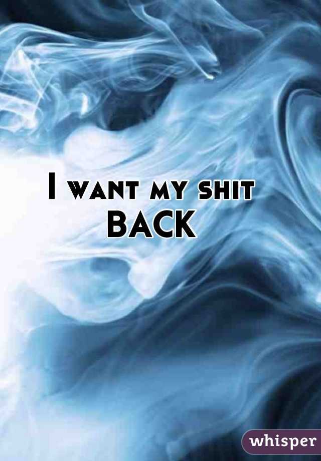 I want my shit 
BACK