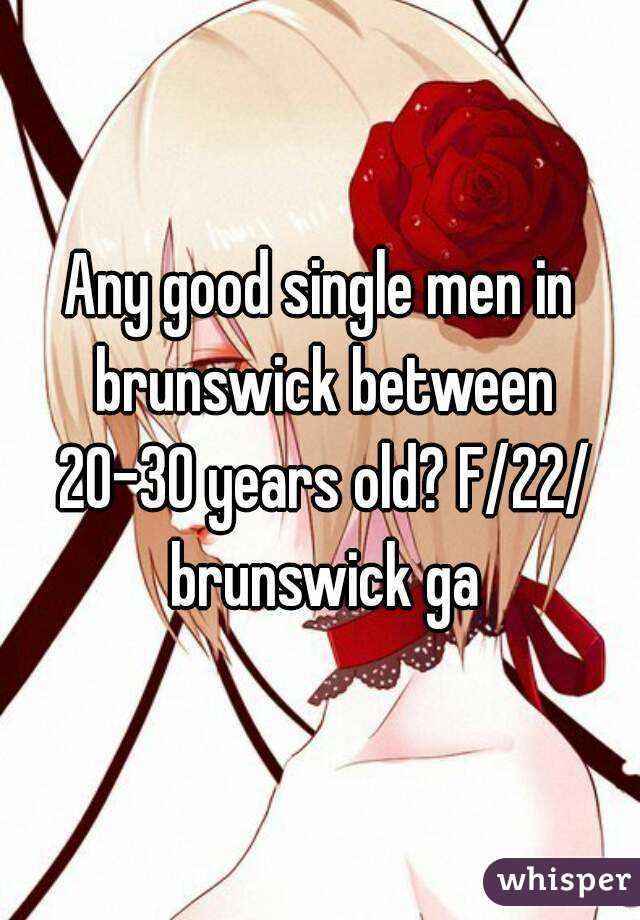 Any good single men in brunswick between 20-30 years old? F/22/ brunswick ga