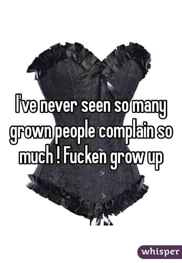 I've never seen so many grown people complain so much ! Fucken grow up 