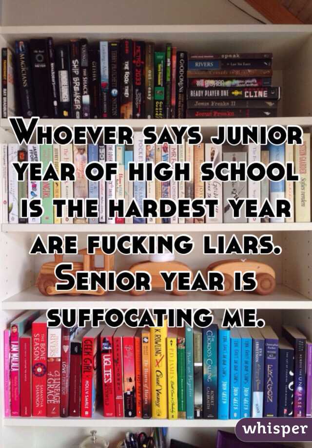 Whoever says junior year of high school is the hardest year are fucking liars. Senior year is suffocating me. 