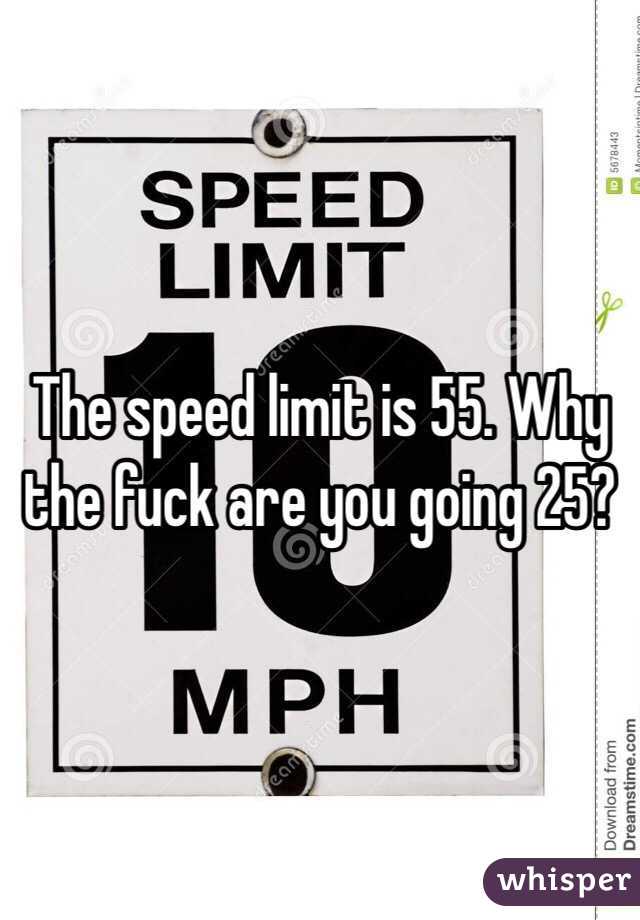 The speed limit is 55. Why the fuck are you going 25?