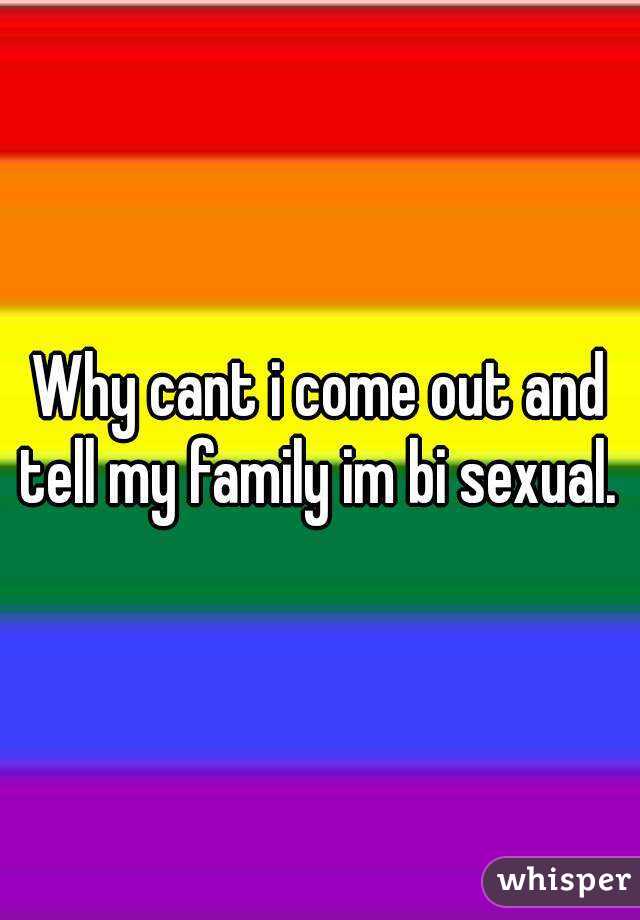 Why cant i come out and tell my family im bi sexual. 