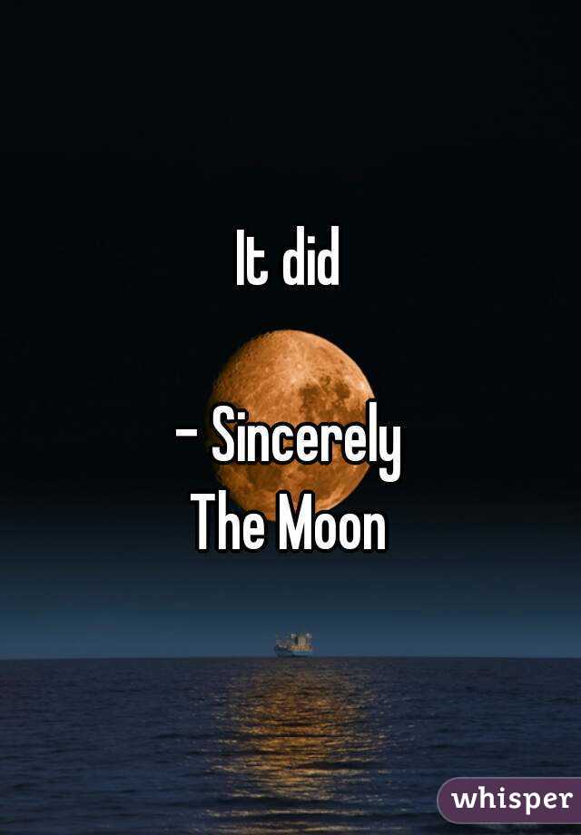 It did

- Sincerely
The Moon