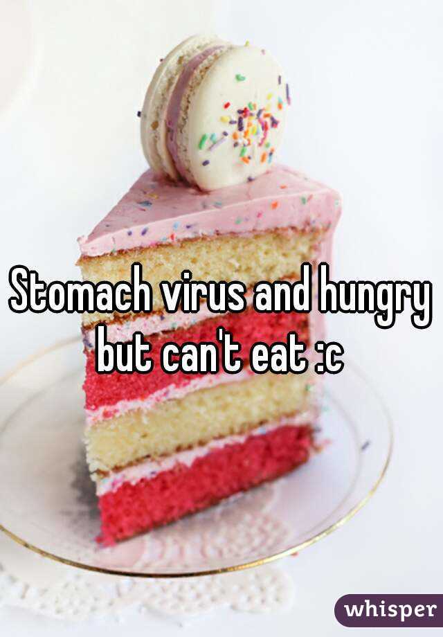 Stomach virus and hungry but can't eat :c 