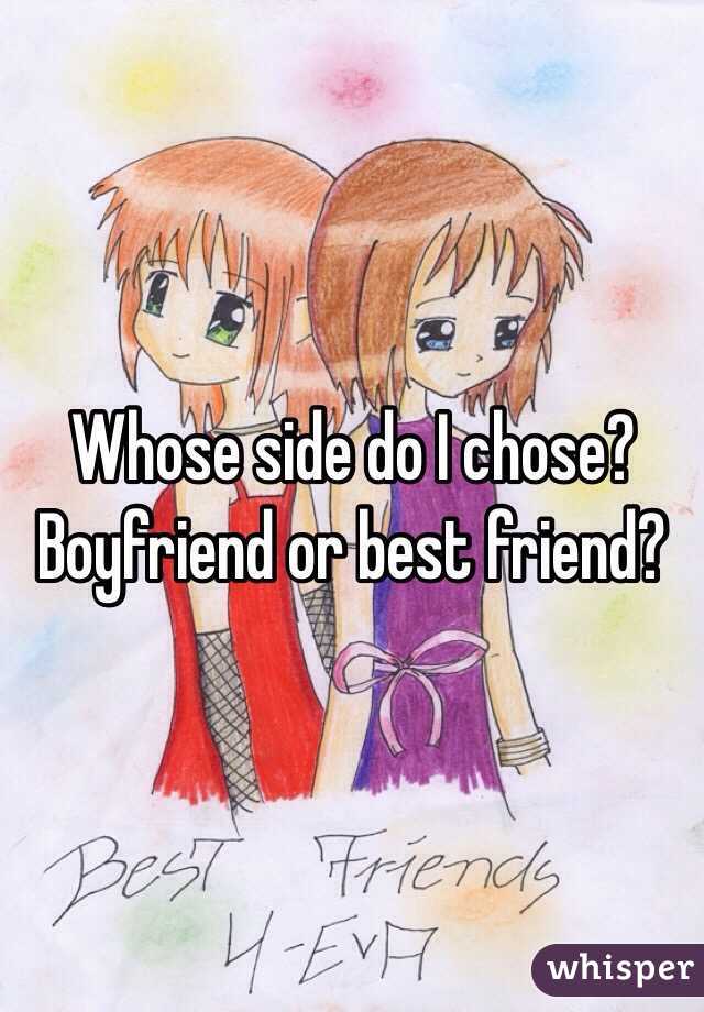 Whose side do I chose? Boyfriend or best friend?