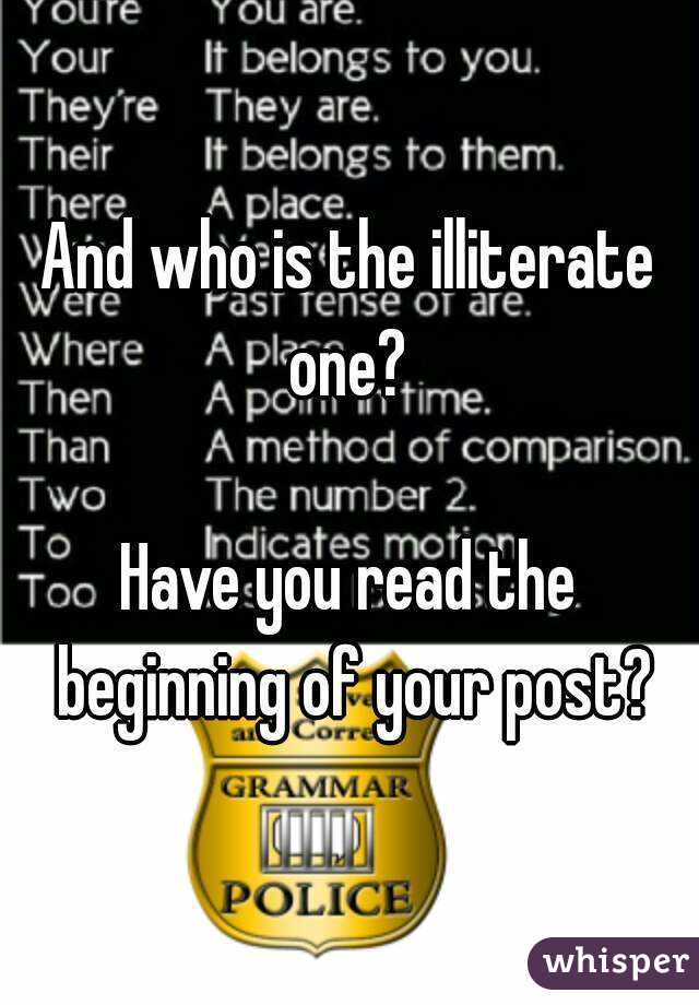 And who is the illiterate one? 

Have you read the beginning of your post?