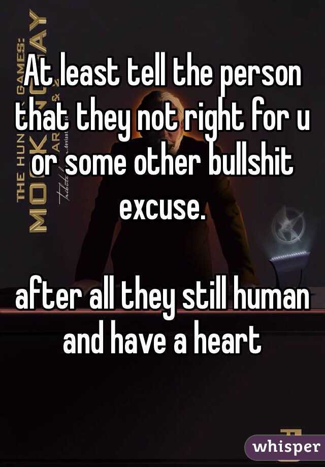 At least tell the person that they not right for u or some other bullshit excuse. 

after all they still human and have a heart

